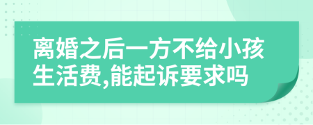 离婚之后一方不给小孩生活费,能起诉要求吗