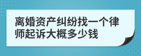 离婚资产纠纷找一个律师起诉大概多少钱