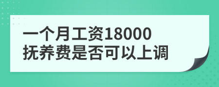 一个月工资18000抚养费是否可以上调