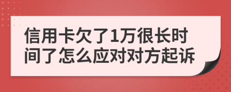 信用卡欠了1万很长时间了怎么应对对方起诉