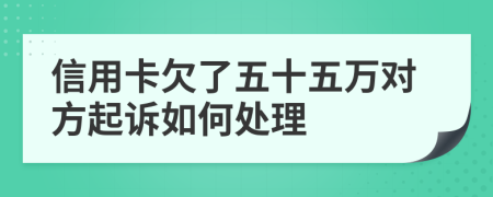 信用卡欠了五十五万对方起诉如何处理