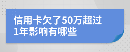 信用卡欠了50万超过1年影响有哪些