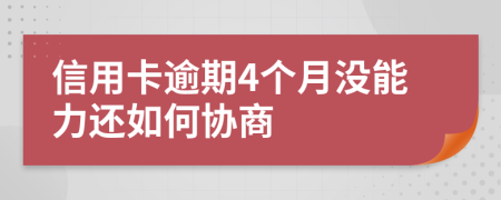 信用卡逾期4个月没能力还如何协商