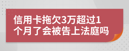 信用卡拖欠3万超过1个月了会被告上法庭吗