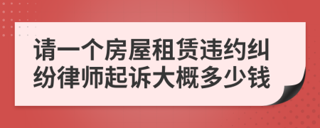 请一个房屋租赁违约纠纷律师起诉大概多少钱