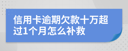 信用卡逾期欠款十万超过1个月怎么补救