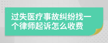 过失医疗事故纠纷找一个律师起诉怎么收费