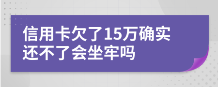 信用卡欠了15万确实还不了会坐牢吗