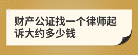 财产公证找一个律师起诉大约多少钱