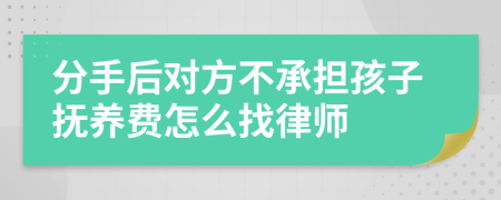 分手后对方不承担孩子抚养费怎么找律师