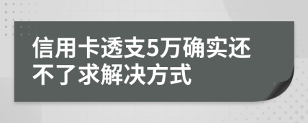 信用卡透支5万确实还不了求解决方式