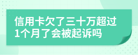 信用卡欠了三十万超过1个月了会被起诉吗