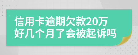 信用卡逾期欠款20万好几个月了会被起诉吗