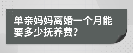 单亲妈妈离婚一个月能要多少抚养费？