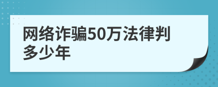 网络诈骗50万法律判多少年