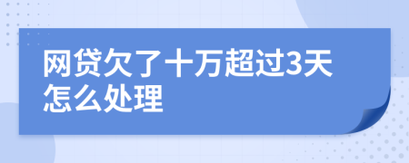 网贷欠了十万超过3天怎么处理