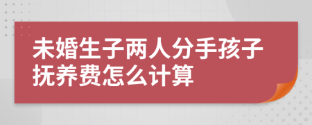 未婚生子两人分手孩子抚养费怎么计算