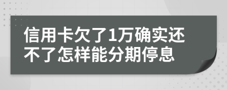 信用卡欠了1万确实还不了怎样能分期停息