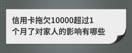 信用卡拖欠10000超过1个月了对家人的影响有哪些