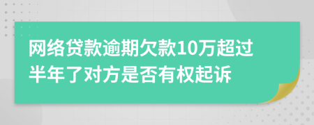 网络贷款逾期欠款10万超过半年了对方是否有权起诉