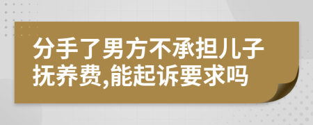 分手了男方不承担儿子抚养费,能起诉要求吗