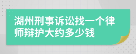 湖州刑事诉讼找一个律师辩护大约多少钱