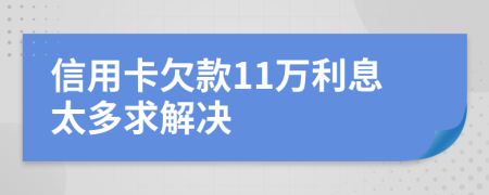 信用卡欠款11万利息太多求解决