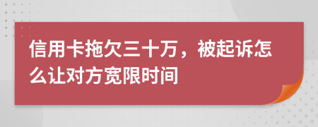 信用卡拖欠三十万，被起诉怎么让对方宽限时间