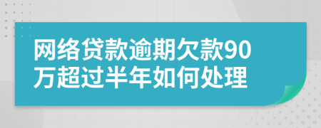 网络贷款逾期欠款90万超过半年如何处理