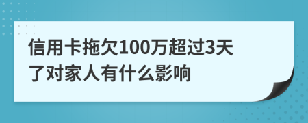 信用卡拖欠100万超过3天了对家人有什么影响