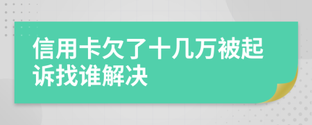 信用卡欠了十几万被起诉找谁解决