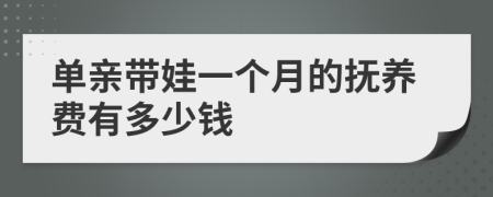 单亲带娃一个月的抚养费有多少钱