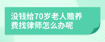 没钱给70岁老人赡养费找律师怎么办呢