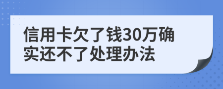 信用卡欠了钱30万确实还不了处理办法