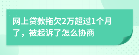 网上贷款拖欠2万超过1个月了，被起诉了怎么协商