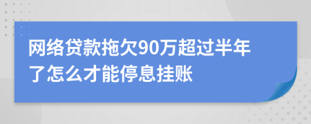 网络贷款拖欠90万超过半年了怎么才能停息挂账