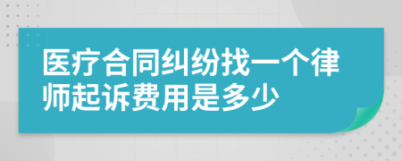 医疗合同纠纷找一个律师起诉费用是多少