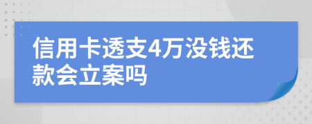 信用卡透支4万没钱还款会立案吗