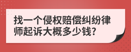 找一个侵权赔偿纠纷律师起诉大概多少钱?