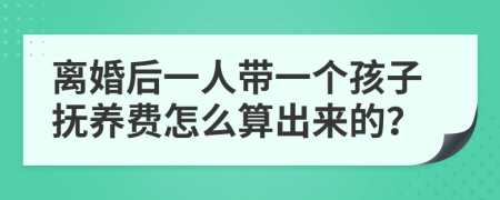 离婚后一人带一个孩子抚养费怎么算出来的？