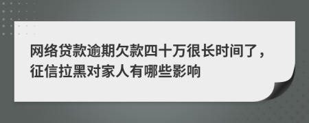 网络贷款逾期欠款四十万很长时间了，征信拉黑对家人有哪些影响