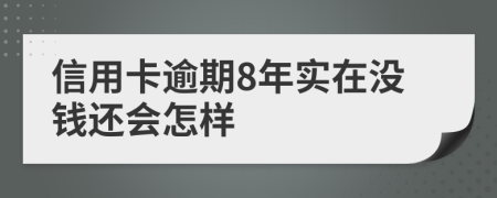 信用卡逾期8年实在没钱还会怎样