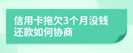 信用卡拖欠3个月没钱还款如何协商