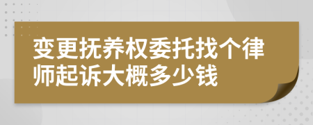 变更抚养权委托找个律师起诉大概多少钱