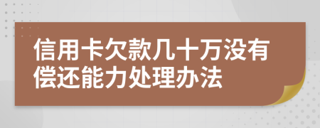 信用卡欠款几十万没有偿还能力处理办法