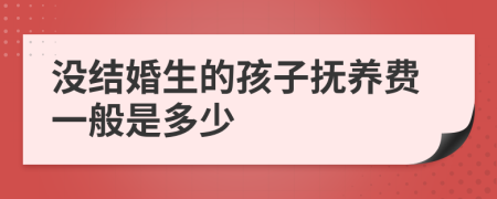 没结婚生的孩子抚养费一般是多少