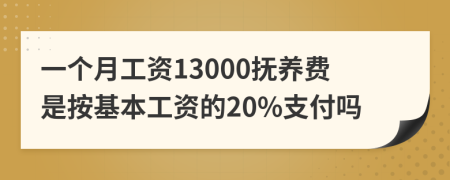 一个月工资13000抚养费是按基本工资的20%支付吗