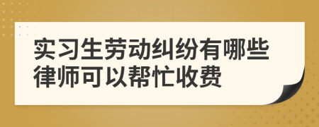 实习生劳动纠纷有哪些律师可以帮忙收费