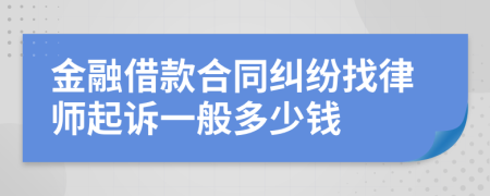 金融借款合同纠纷找律师起诉一般多少钱