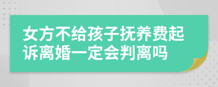 女方不给孩子抚养费起诉离婚一定会判离吗